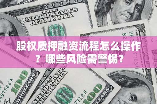 北京股权质押融资流程怎么操作？哪些风险需警惕？