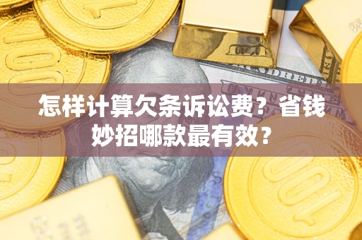 北京怎样计算欠条诉讼费？省钱妙招哪款最有效？