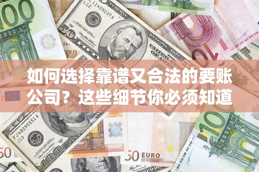 北京如何选择靠谱又合法的要账公司？这些细节你必须知道