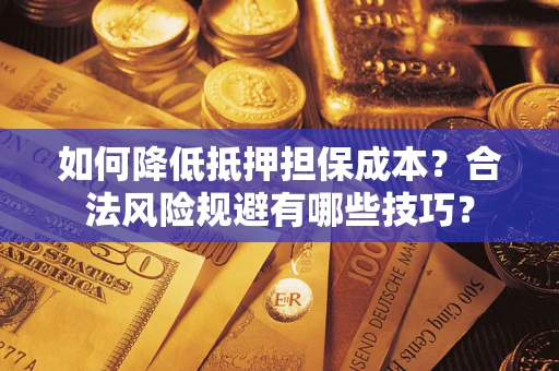北京如何降低抵押担保成本？合法风险规避有哪些技巧？