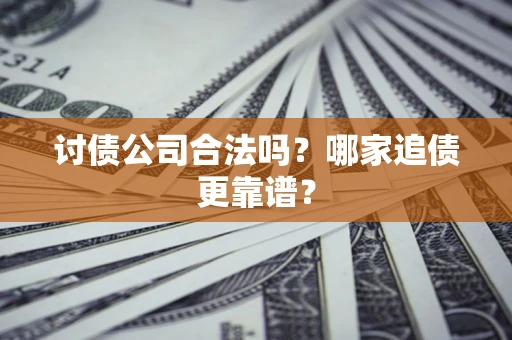 北京讨债公司合法吗？哪家追债更靠谱？