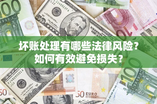 北京坏账处理有哪些法律风险？如何有效避免损失？